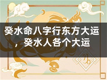 癸水命八字行东方大运，癸水人各个大运