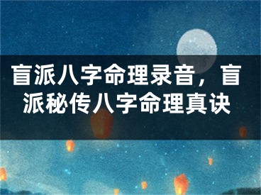 盲派八字命理录音，盲派秘传八字命理真诀