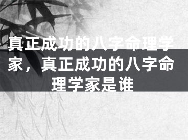 真正成功的八字命理学家，真正成功的八字命理学家是谁