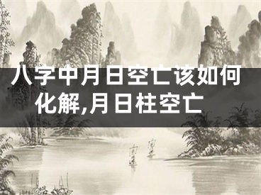 八字中月日空亡该如何化解,月日柱空亡