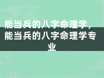 能当兵的八字命理学，能当兵的八字命理学专业