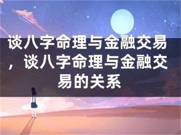 谈八字命理与金融交易，谈八字命理与金融交易的关系