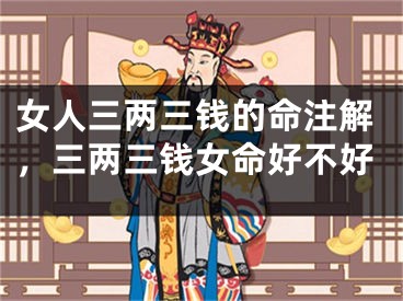 女人三两三钱的命注解，三两三钱女命好不好