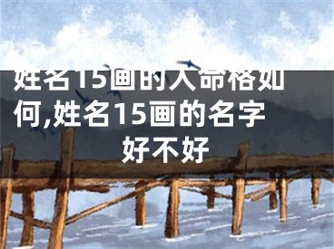 姓名15画的人命格如何,姓名15画的名字好不好