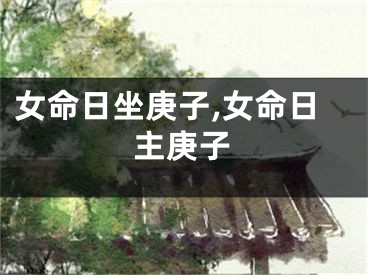 女命日坐庚子,女命日主庚子