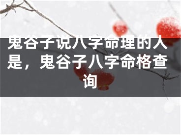 鬼谷子说八字命理的人是，鬼谷子八字命格查询