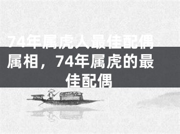 74年属虎人最佳配偶属相,74年属虎的最佳配偶