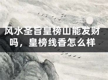 风水圣旨皇榜山能发财吗,皇榜线香怎么样
