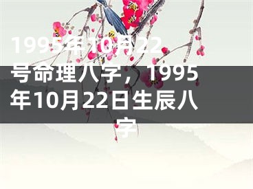 1995年10月22号命理八字，1995年10月22日生辰八字