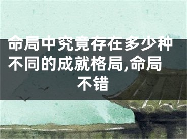 命局中究竟存在多少种不同的成就格局,命局不错