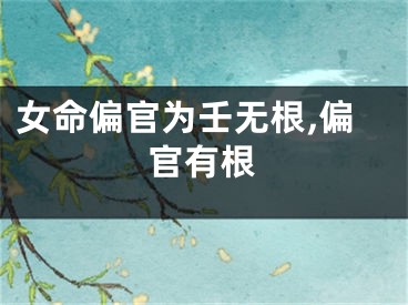 女命偏官为壬无根,偏官有根
