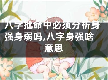 八字批命中必须分析身强身弱吗,八字身强啥意思