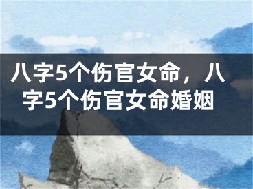 八字5个伤官女命，八字5个伤官女命婚姻