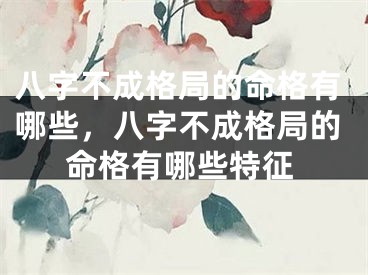 八字不成格局的命格有哪些，八字不成格局的命格有哪些特征
