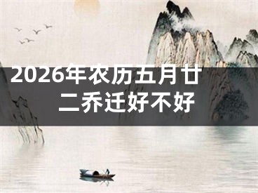 2026年农历五月廿二乔迁好不好