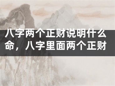 八字两个正财说明什么命，八字里面两个正财