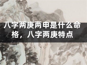 八字两庚两申是什么命格，八字两庚特点