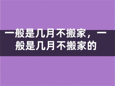 一般是几月不搬家，一般是几月不搬家的