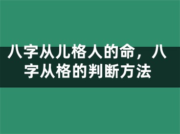 八字从儿格人的命，八字从格的判断方法