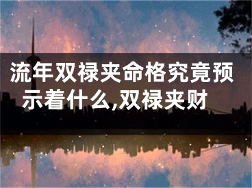 流年双禄夹命格究竟预示着什么,双禄夹财