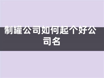制罐公司如何起个好公司名