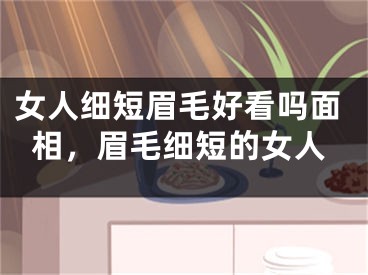 女人细短眉毛好看吗面相，眉毛细短的女人