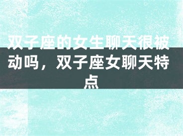 双子座的女生聊天很被动吗,双子座女聊天特点