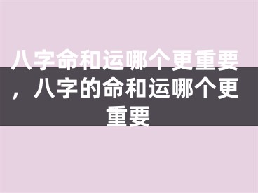 八字命和运哪个更重要，八字的命和运哪个更重要