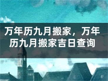 万年历九月搬家,万年历九月搬家吉日查询