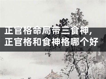 正官格命局带三食神,正官格和食神格哪个好