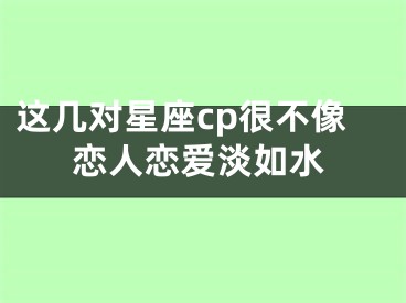 这几对星座cp很不像恋人恋爱淡如水