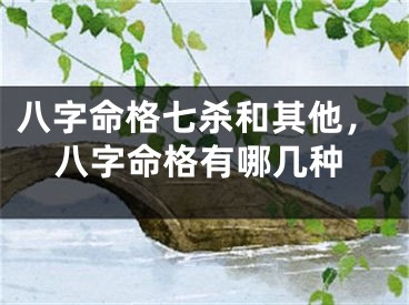 八字命格七杀和其他，八字命格有哪几种