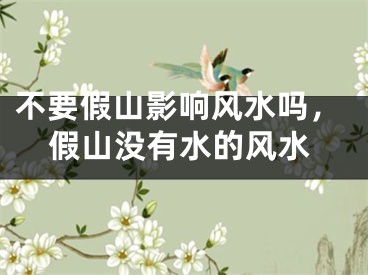 不要假山影响风水吗，假山没有水的风水