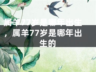 属羊77岁是哪年出生，属羊77岁是哪年出生的