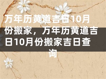 万年历黄道吉日10月份搬家，万年历黄道吉日10月份搬家吉日查询