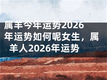 属羊今年运势2026年运势如何呢女生，属羊人2026年运势
