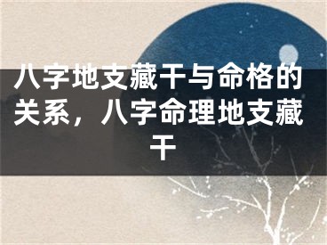 八字地支藏干与命格的关系，八字命理地支藏干