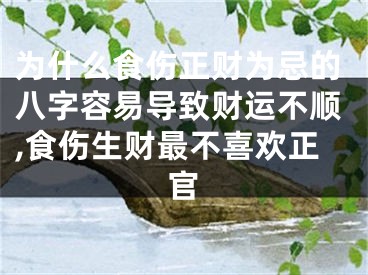 为什么食伤正财为忌的八字容易导致财运不顺,食伤生财最不喜欢正官