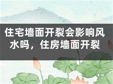住宅墙面开裂会影响风水吗,住房墙面开裂