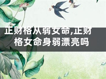 正财格从弱女命,正财格女命身弱漂亮吗