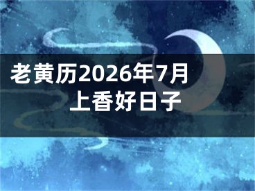 老黄历2026年7月上香好日子