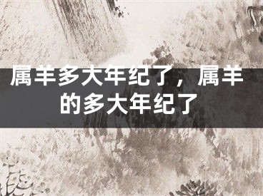 属羊多大年纪了,属羊的多大年纪了