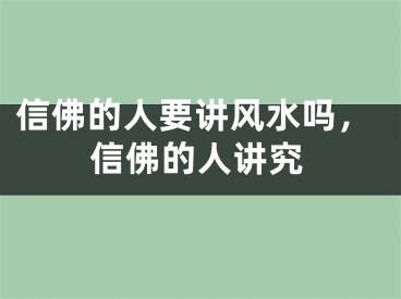 信佛的人要讲风水吗，信佛的人讲究