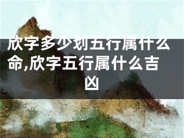 欣字多少划五行属什么命,欣字五行属什么吉凶