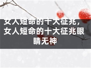 女人短命的十大征兆，女人短命的十大征兆眼睛无神