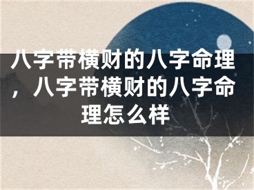 八字带横财的八字命理，八字带横财的八字命理怎么样