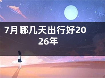 7月哪几天出行好2026年