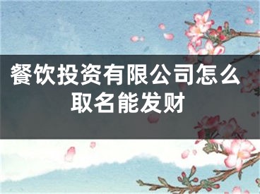 餐饮投资有限公司怎么取名能发财