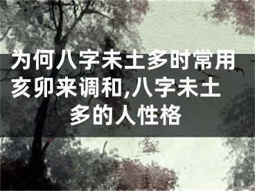 为何八字未土多时常用亥卯来调和,八字未土多的人性格