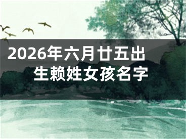 2026年六月廿五出生赖姓女孩名字